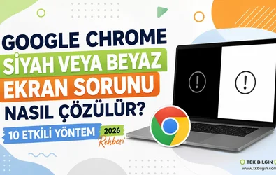 Google Chrome Siyah veya Beyaz Ekran Sorunu Nasıl Çözülür? 10 Etkili Yöntemi