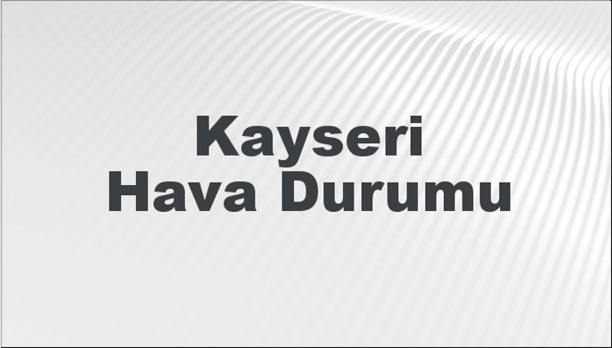 Kayseri Hava Durumu 17 Mart 2024