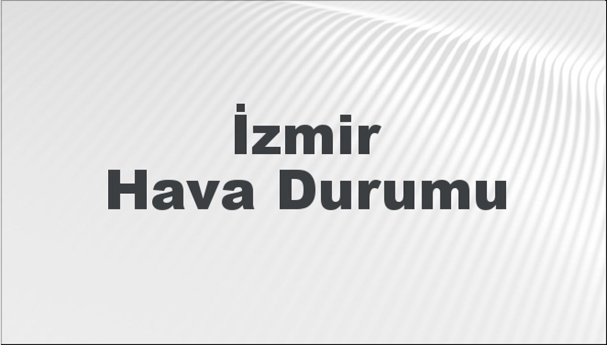 İzmir Hava Durumu 17 Mart 2024