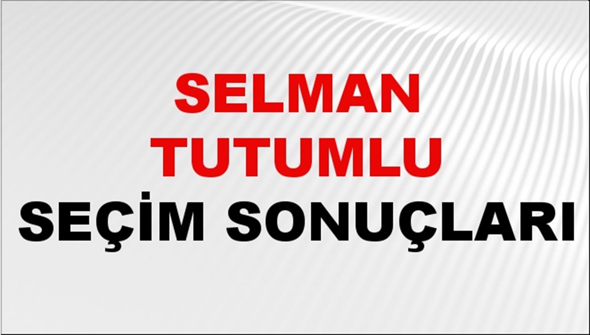 Selman Tutumlu Seçim Sonuçları 2024 Canlı: 31 Mart 2024 Türkiye Selman Tutumlu Yerel Seçim Sonucu ve İlçe İlçe YSK Oy Sonuçları Son Dakika
