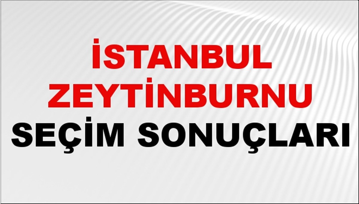 İstanbul ZEYTİNBURNU Seçim Sonuçları 2024 Canlı: 31 Mart 2024 Türkiye ZEYTİNBURNU Yerel Seçim Sonucu ve YSK Oy Sonuçları Son Dakika