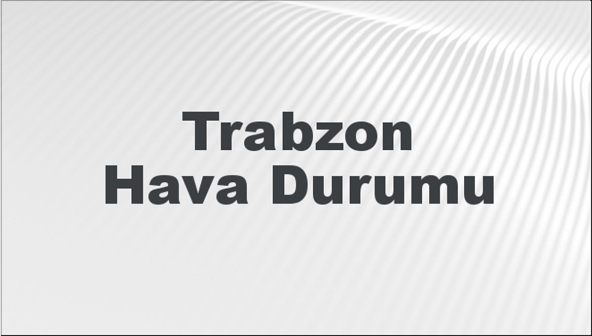 Trabzon Hava Durumu 3 Mart 2024