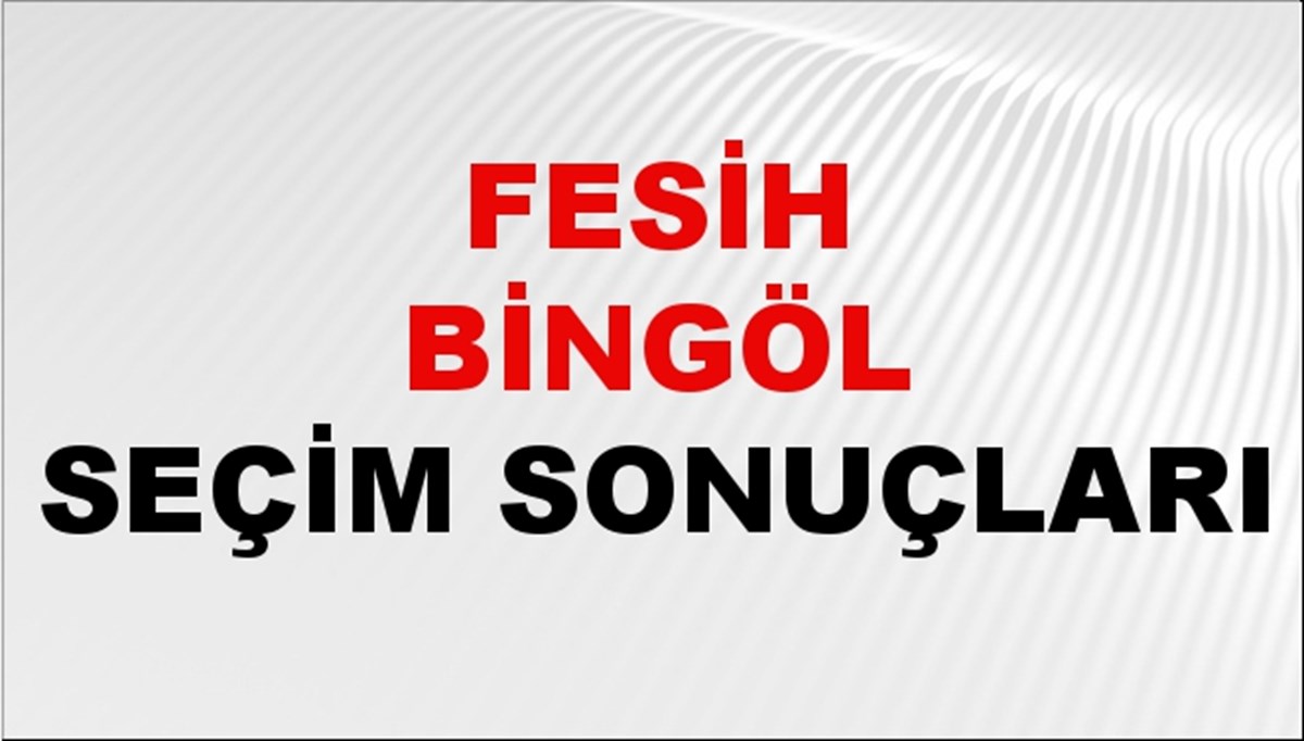 Fesih Bingöl Seçim Sonuçları 2024 Canlı: 31 Mart 2024 Türkiye Fesih Bingöl Yerel Seçim Sonucu ve İlçe İlçe YSK Oy Sonuçları Son Dakika