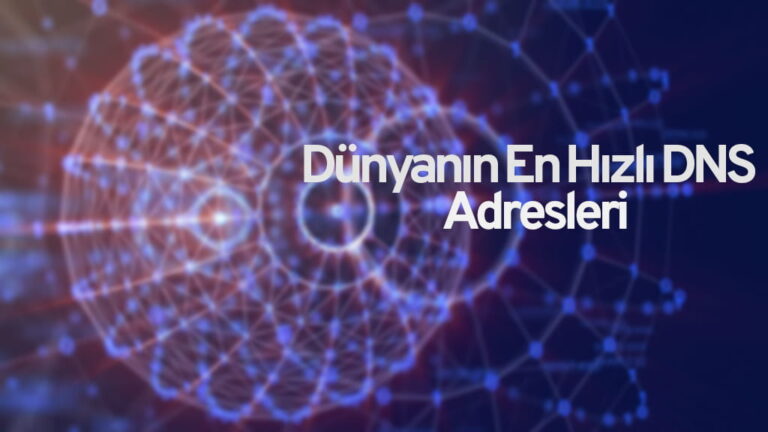 En Hızlı DNS Adresleri Nelerdir? DNS İle İnternet Hızını Arttırma Yöntemi