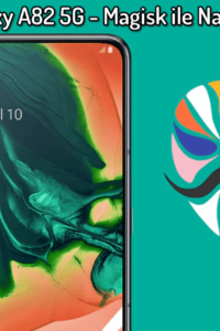 Samsung Galaxy A82 5G – Magisk ile Nasıl Root Yapılır? (Ayrıntılı Kılavuz)