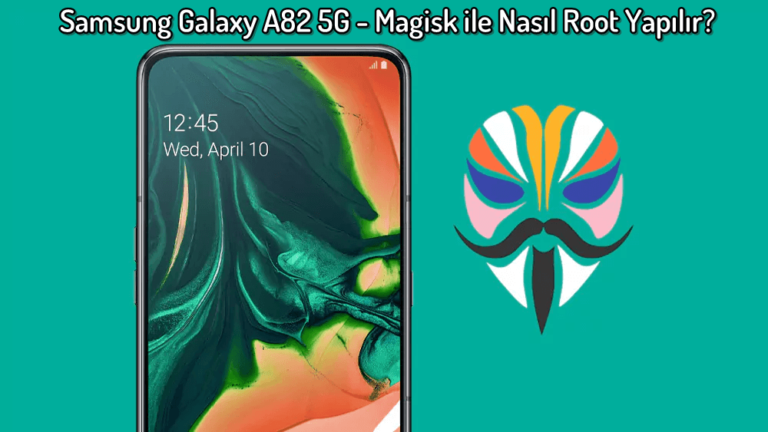 Samsung Galaxy A82 5G – Magisk ile Nasıl Root Yapılır? (Ayrıntılı Kılavuz)