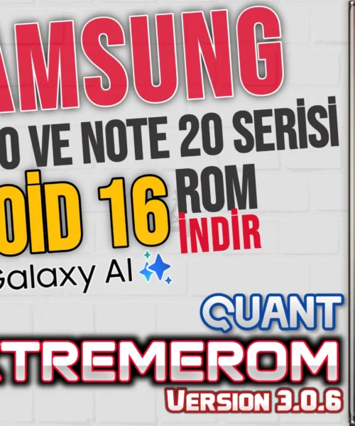 Samsung Galaxy S20 ve Note 20 Serisi ExtremeROM Quant v3.0.6 Android 16 OneUI 8 – Özellikler ve Kurulum Rehberi
