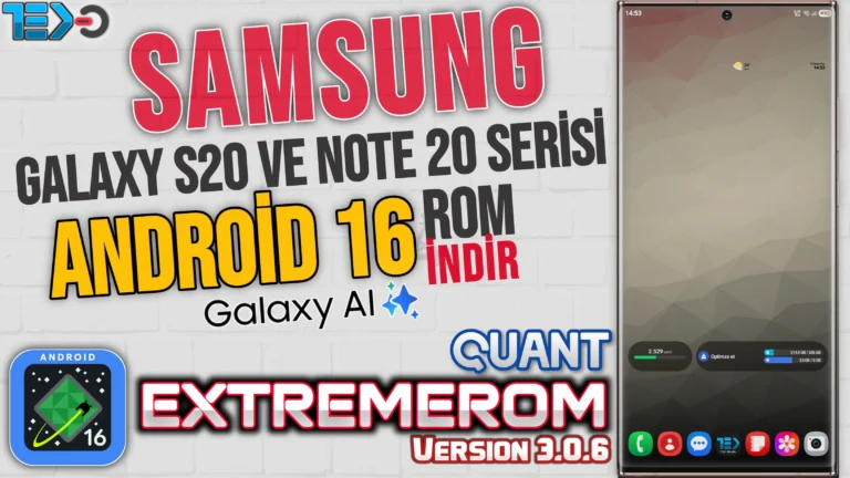 Samsung Galaxy S20 ve Note 20 Serisi ExtremeROM Quant v3.0.6 Android 16 OneUI 8 – Özellikler ve Kurulum Rehberi