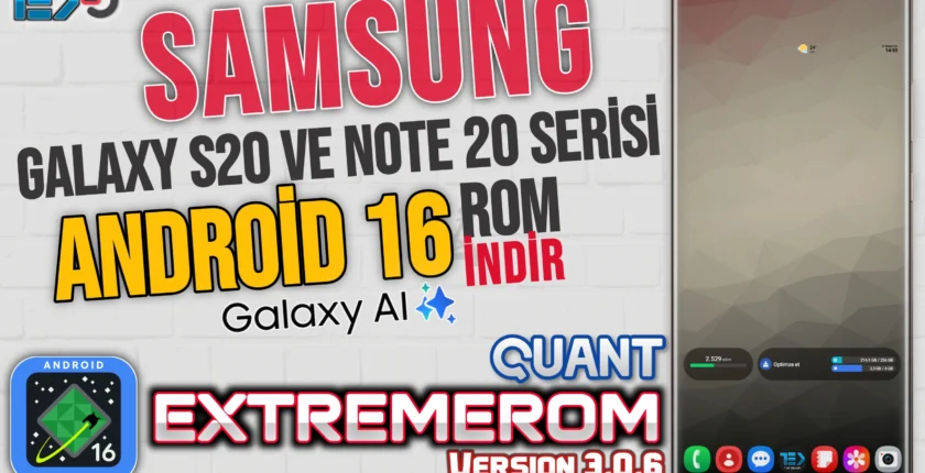 Samsung Galaxy S20 ve Note 20 Serisi ExtremeROM Quant v3.0.6 Android 16 OneUI 8 – Özellikler ve Kurulum Rehberi