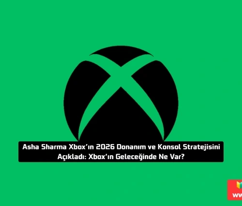 Asha Sharma Xbox’ın 2026 Donanım ve Konsol Stratejisini Açıkladı: Xbox’ın Geleceğinde Ne Var?
