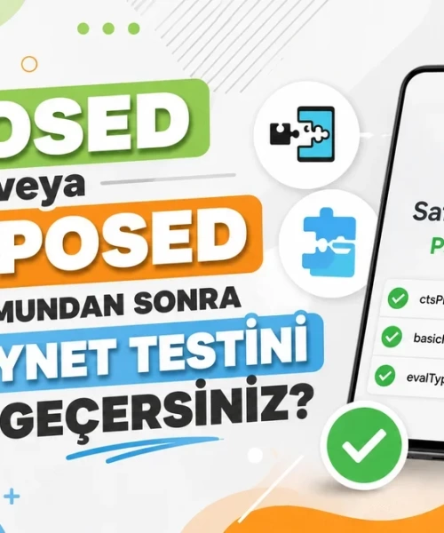Rootlu Cihazlarda SafetyNet Engelini Aşmak: Xposed ve EdXposed Sonrası Tam Uyumluluk Rehberi