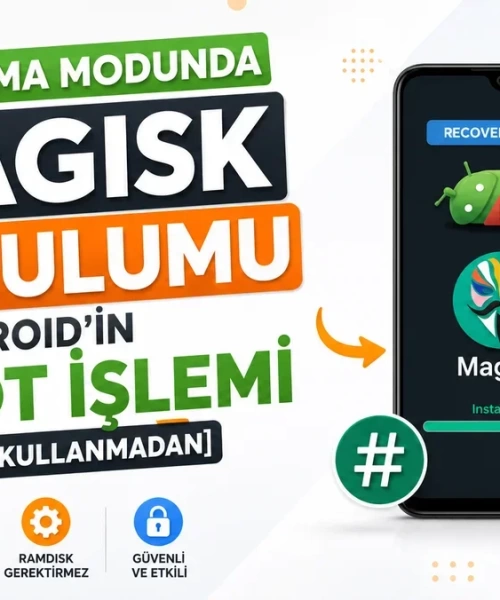 RAM Disk Olmayan Android Cihazlarda Magisk Kurulumu: Kurtarma Moduyla Root Rehberi