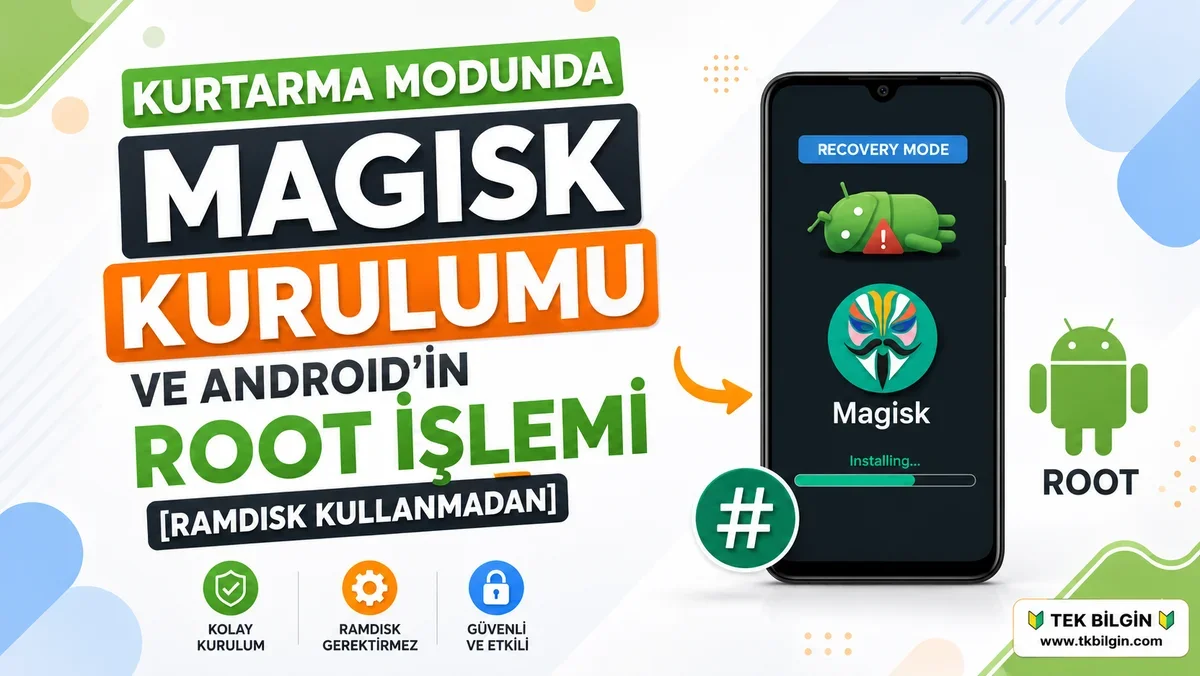 RAM Disk Olmayan Android Cihazlarda Magisk Kurulumu: Kurtarma Moduyla Root Rehberi