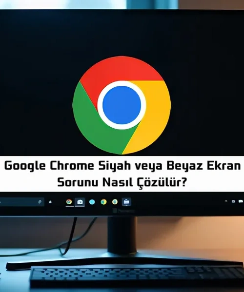 Google Chrome’da Siyah veya Beyaz Ekran Sorunu mu Yaşıyorsunuz? İşte Kesin Çözümler!
