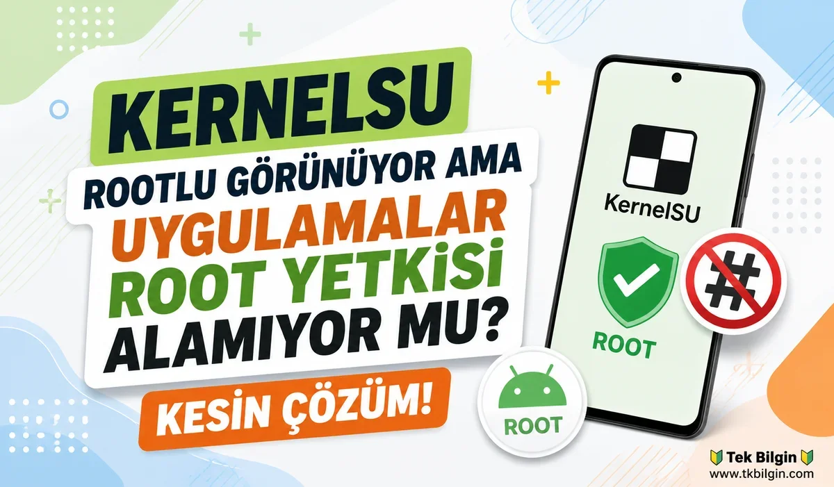 KernelSU Root Gösteriyor, Uygulamalar Neden Root Yetkisi Alamıyor? Android Kullanıcılarının Ortak Sorunu