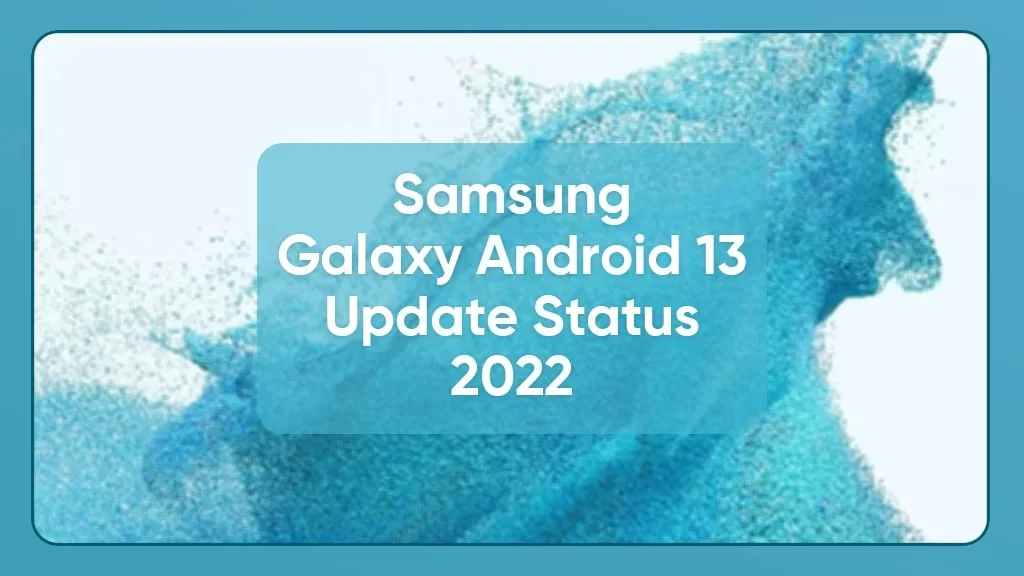 Samsung Galaxy Cihazlarında Android 13 ve One UI 5.0 Güncelleme Yolculuğu: En Son Bilgiler