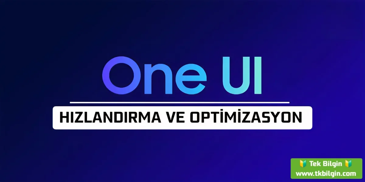 Galaxy One UI 8 Optimizasyon: Daha Hızlı ve Uzun Ömürlü Bir Deneyim İçin Adımlar